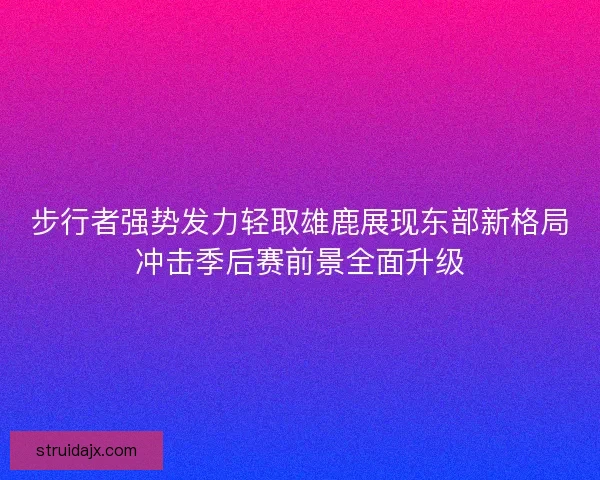 步行者强势发力轻取雄鹿展现东部新格局冲击季后赛前景全面升级