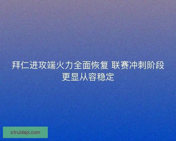 拜仁进攻端火力全面恢复 联赛冲刺阶段更显从容稳定 拜仁进攻端火力全面恢复 联赛冲刺阶段更显从容稳定