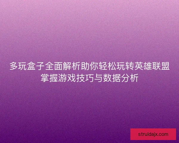 多玩盒子全面解析助你轻松玩转英雄联盟掌握游戏技巧与数据分析