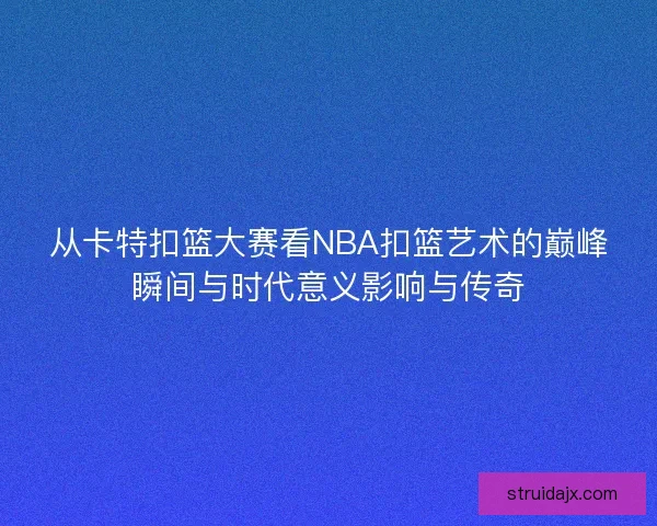 从卡特扣篮大赛看NBA扣篮艺术的巅峰瞬间与时代意义影响与传奇 从卡特扣篮大赛看NBA扣篮艺术的巅峰瞬间与时代意义影响与传奇