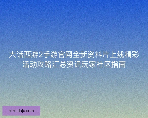 大话西游2手游官网全新资料片上线精彩活动攻略汇总资讯玩家社区指南